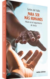 Para ser más humanos, Carlos Del Valle García - Verbo Divino