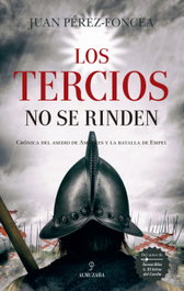 LOS TERCIOS NO SE RINDEN, Juan Pérez-Foncea - ALMUZARA EDITORIAL