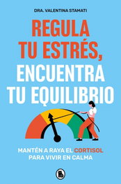 Regula tu estrés, encuentra tu equilibrio, Dra Valentina Stamati - BRUGUERA S.A