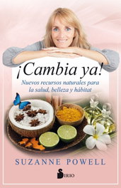SIRIO EDITORIAL, ¡CAMBIA YA!: NUEVOS RECURSOS NATURALES PARA SALUD Y BELLEZA, Suzanne Powell