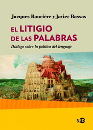 NUEVOS EMPRENDIMIENTOS, EL LITIGIO DE LAS PALABRAS, Jacques Rancière; Javier Bassas