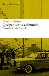Qué pequeño es el mundo, Martin Suter - LIBROS DEL ASTEROIDE