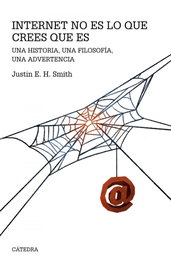 Internet no es lo que crees que es, Justin Erik Halldór Smith - CATEDRA