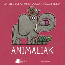 Animaliak, Antonio Rubio, Xabier Olaso, Óscar Villán - KALANDRAKA/PAMIELA