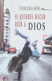 SI QUIERES HACER REÍR A DIOS, Fuencisla Avial - EDITORIAL ADARVE