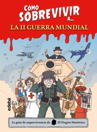 EDEBE, CÓMO SOBREVIVIR A...LA II GUERRA MUNDIAL - El Fisgon Histórico