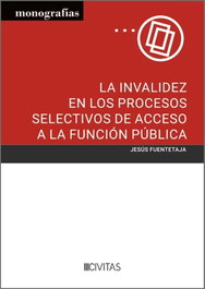 Civitas, LA INVALIDEZ EN LOS PROCESOS SELECTIVOS DE ACCESO A LA FUNCION PUBLICA - Jesus Fuentetaja