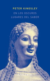 En los oscuros lugares del saber. 2ª edición, Peter Kingsley - ATALANTA EDITORIAL