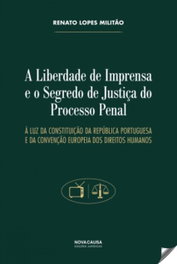 A Liberdade de Imprensa e o Segredo de Justiça do Processo Penal, Renato Lopes Militao - NOVA CAUSA