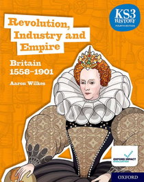 Oxford University Press, KS3 History 4th Edition: Revolution, Industry and Empire: Britain 1558-1901 Stud - Aaron Wilkes