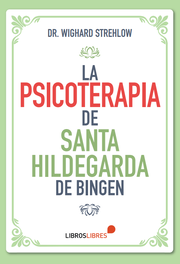 La psicoterapia de Santa Hildegarda de Bingen, Dr. Wighard Strehlow - Libros Libres