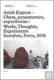 FUNDAÇAO DE SERRALVES Anish Kapoor Works, Thoughts, Experiments