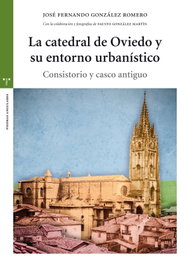 La catedral de Oviedo y su entorno urbanístico, José Fernando González Romero - TREA EDICIONES