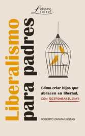 Liberalismo para padres: Como criar hijos abracen libertad, Roberto Zapata Ugstad - UNION EDITORIAL