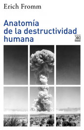Anatomía de la destructividad humana, Erich Fromm - SIGLO XXI EDITORES