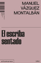 El escriba sentado, Manuel Vázquez Montalbán - ALTAMAREA