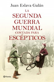 La segunda guerra mundial contada para escépticos, Juan Eslava Galán - PLANETA