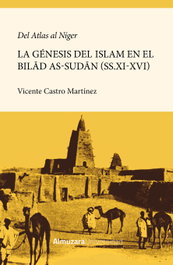 Del Atlas al Níger. La génesis de la islamización del Bilad as-Sudan (ss.XI-XVI), Vicente Castro Martínez - ALMUZARA EDITORIAL