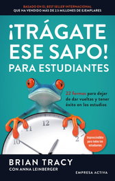 EMPRESA ACTIVA, ¡Trágate ese sapo! Para estudiantes, Brian Tracy