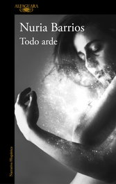 Todo arde, Nuria Barrios Fernández - ALFAGUARA