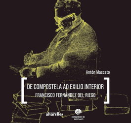 De Compostela ao exilio interior. Francisco Fernández del Riego, Antón Mascato - Alvarellos Editora
