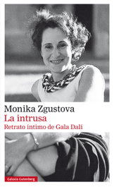 La intrusa. Retrato íntimo de Gala Dalí, Monika Zgustova - GALAXIA GUTENBERG
