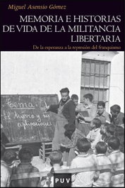 Memoria e historia de vida de militancia libertaria, Miguel Asensio Gomez - PUV.(PUB.UNIVERSITAT VALENCIA)