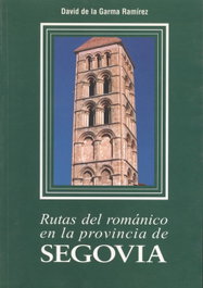 Rutas del románico en la provincia de SEGOVIA, David De La Garma Ramírez - CASTILLA EDICIONES