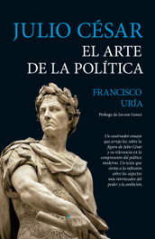 ALMUZARA EDITORIAL, Julio César. El arte de la política, Francisco Uría - ALMUZARA EDITORIAL