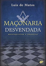 A Maçonaria Desvendada - Reconquistar a Tradição, Luis de Matos - ZEFIRO EDIÇÕES