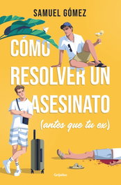 Cómo resolver un asesinato (antes que tu ex), Samuel Gómez - GRIJALBO