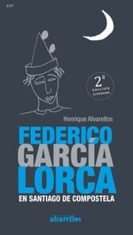 Federico García Lorca en Santiago de Compostela, Henrique Alvarellos - ALVARELLOS EDITORA
