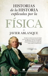 Historias de la Historia explicadas por la Física, Javier Ablanque Ramírez - GUADALMAZAN