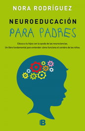 Neuroeducación para padres, Nora Rodríguez - Ediciones B