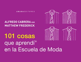 ABADA EDITORES, 101 cosas que aprendí en la escuela de moda - Alfredo Cabrera