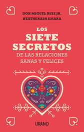 URANO EDITORIAL, Los siete secretos de las relaciones sanas y felices, Don Miguel Ruiz, Jr. y HeatherAsh Amara - URANO EDITORIAL