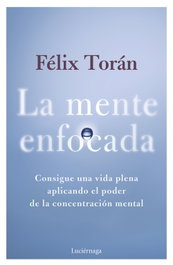 La mente enfocada, Félix Torán Martí - LUCIERNAGA EDICIONES