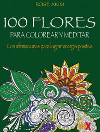 DEL NUEVO EXTREMO, 100 FLORES PARA COLOREAR Y MEDITAR, Akisi Rose
