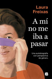 A MÍ NO ME IBA A PASAR, Laura Freixas - EDICIONES B
