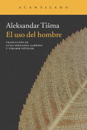 El uso del hombre, Aleksandar Tisma - ACANTILADO EDITORIAL