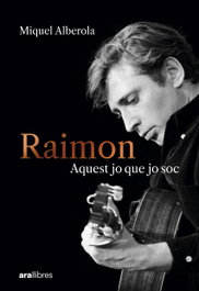 ARA LLIBRES, Raimon:aquest jo que jo soc - Miquel Alberola Benavent