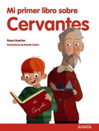 ANAYA, Mi primer libro sobre Cervantes - Rosa Huertas