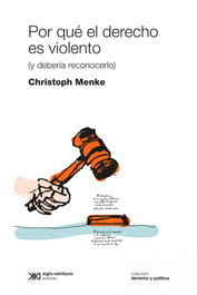 SIGLO XXI, Por qué el derecho es violento, Christoph Menke - SIGLO XXI