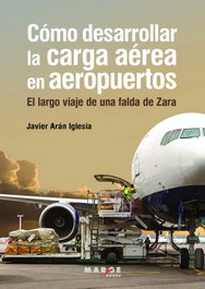 Cómo desarrollar la carga aérea en aeropuertos, Javier Aran Iglesia - MARGE BOOKS
