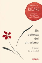 En defensa del altruismo, Matthieu Ricard - URANO EDITORIAL