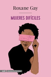 Mujeres difíciles, Roxane Gay - ALIANZA