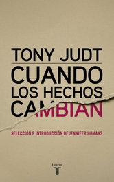 Cuando los hechos cambian, Tony Judt - TAURUS