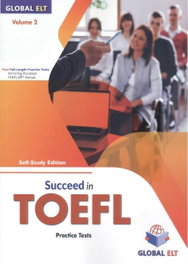 GLOBAL ELT SUCCEED IN TOEFL - 4 PRACTICE TESTS VOLUME 2 - SELF-STUDY EDITION