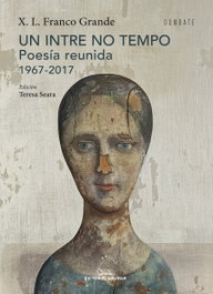 Galaxia, UN INTRE NO TEMPO: Poesía reunida 1967-2017, X.L. Franco Grande - Galaxia