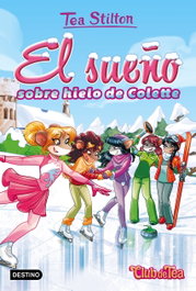 DESTINO INFANTIL, El sueño sobre hielo de Colette - Tea Stilton